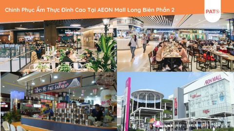 Chinh Phục Ẩm Thực Đỉnh Cao Tại AEON Mall Long Biên Phần 2