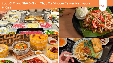 Lạc Lối Trong Thế Giới Ẩm Thực Tại Vincom Center Metropolis Phần 1