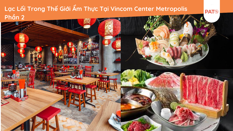 Lạc Lối Trong Thế Giới Ẩm Thực Tại Vincom Center Metropolis Phần 2