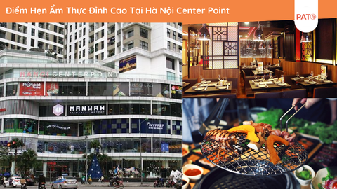 Điểm Hẹn Ẩm Thực Đỉnh Cao Tại Hà Nội Center Point