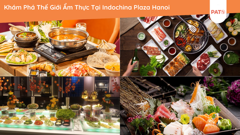 Khám Phá Thế Giới Ẩm Thực Tại Indochina Plaza Hanoi