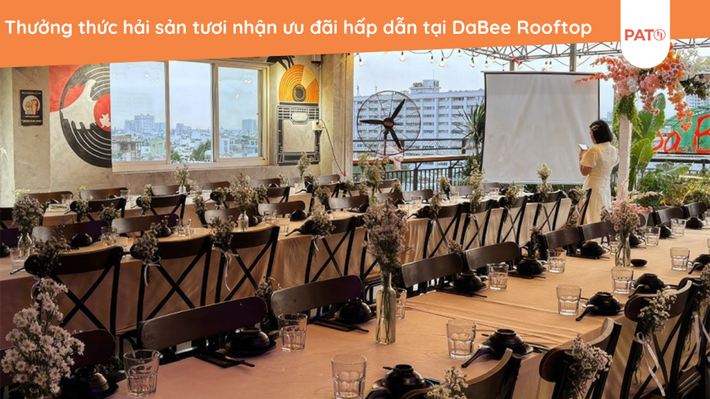 Thưởng thức hải sản tươi nhận ưu đãi hấp dẫn tại DaBee Rooftop – PATO ...