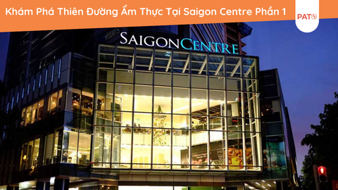 Khám Phá Thiên Đường Ẩm Thực Tại Saigon Centre Phần 1