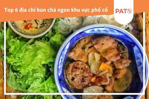 Lưu ngay Top 6 quán bún chả phố cổ thơm ngon nức tiếng