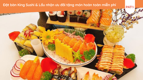 Đặt bàn trước King Sushi & Lẩu để nhận ưu đãi tặng món hoàn toàn miễn phí
