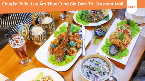 Chuyến Phiêu Lưu Ẩm Thực Cùng Gia Đình Tại Crescent Mall