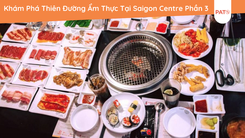 Khám Phá Thiên Đường Ẩm Thực Tại Saigon Centre Phần 3