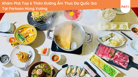 Khám Phá Top 6 Thiên Đường Ẩm Thực Đa Quốc Gia Tại Parkson Hùng Vương