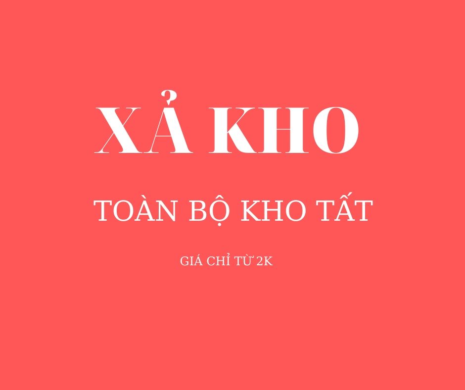 XẢ KHO TẤT - GIÁ CHỈ TỪ 2K