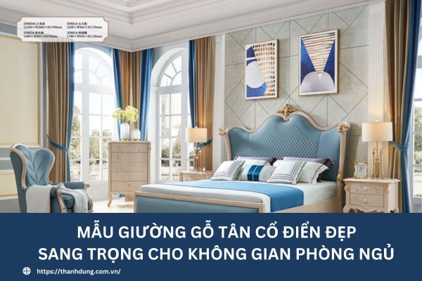 Mẫu giường gỗ tân cổ điển đẹp, sang trọng cho không gian phòng ngủ