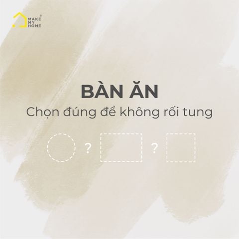 Bàn ăn: Chọn đúng để không rối tung