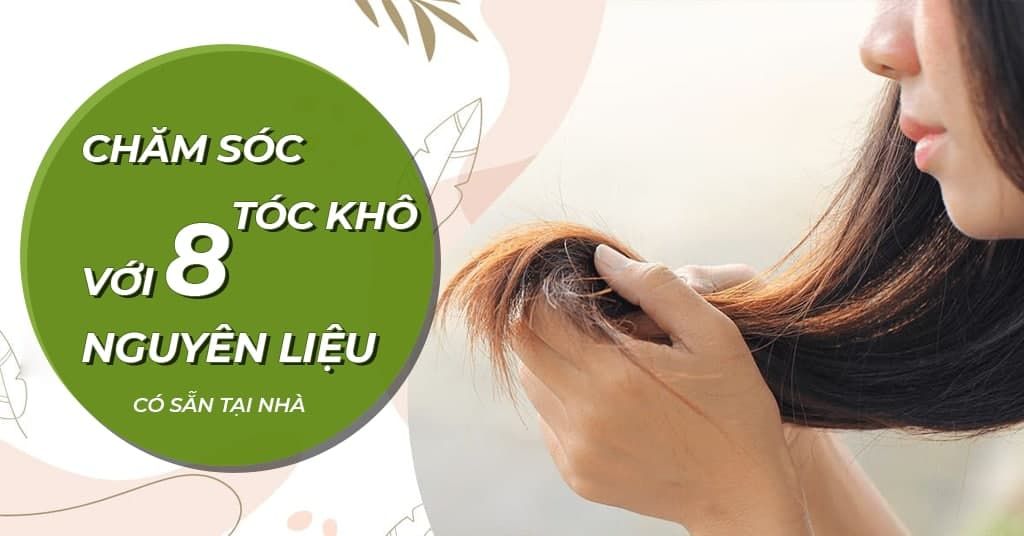 CHĂM SÓC TÓC KHÔ VỚI 8 NGUYÊN LIỆU CÓ SẴN TẠI NHÀ