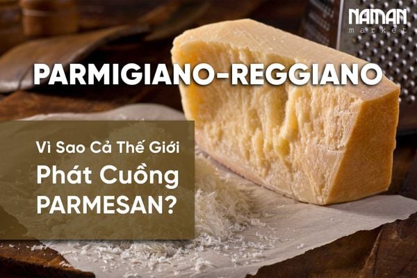 Vì Sao Cả Thế Giới Phát Cuồng PARMIGIANO-REGGIANO