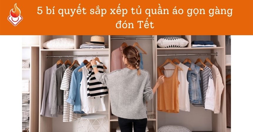 5 bí quyết sắp xếp tủ quần áo gọn gàng đón Tết