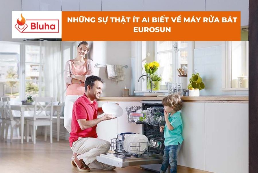 NHỮNG SỰ THẬT ÍT AI BIẾT VỀ MÁY RỬA BÁT EUROSUN