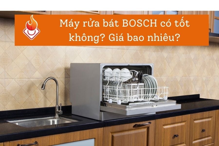 Máy rửa bát BOSCH có tốt không? Giá bao nhiêu?