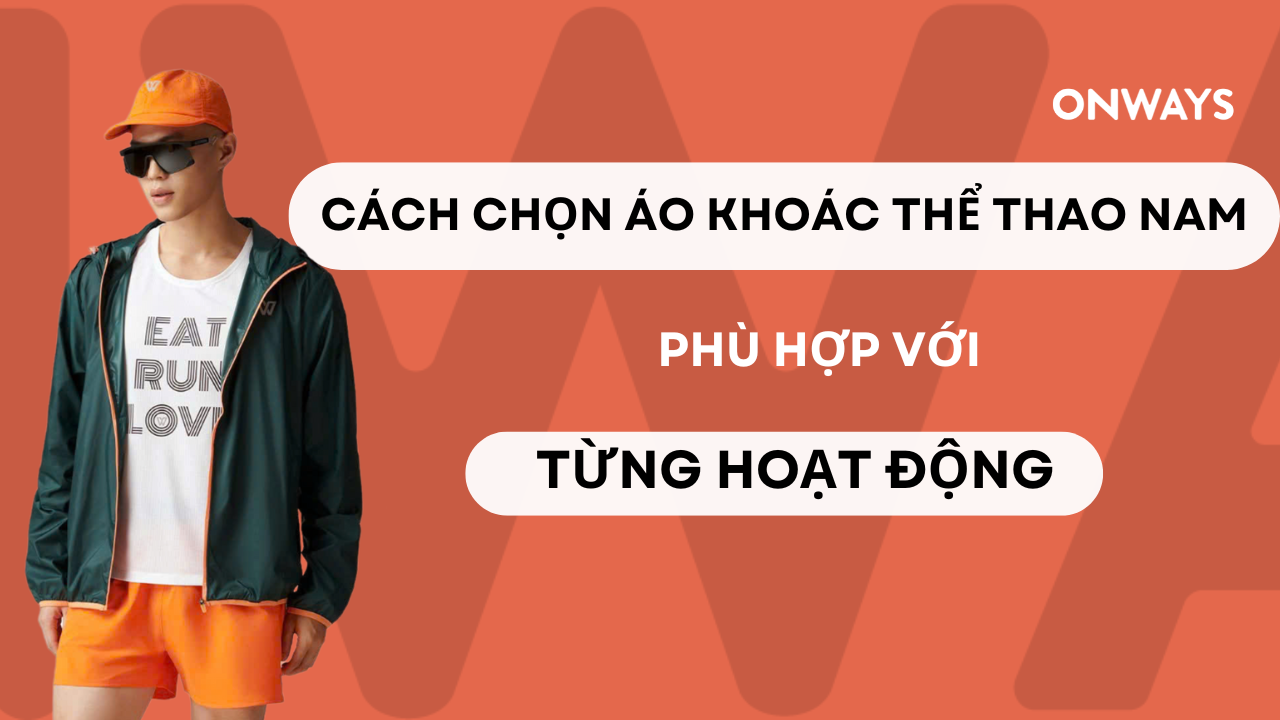 CÁCH CHỌN ÁO KHOÁC THỂ THAO NAM PHÙ HỢP VỚI TỪNG HOẠT ĐỘNG
