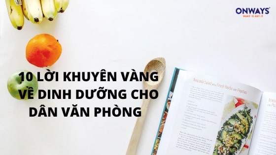 10 lời khuyên vàng về dinh dưỡng cho dân văn phòng