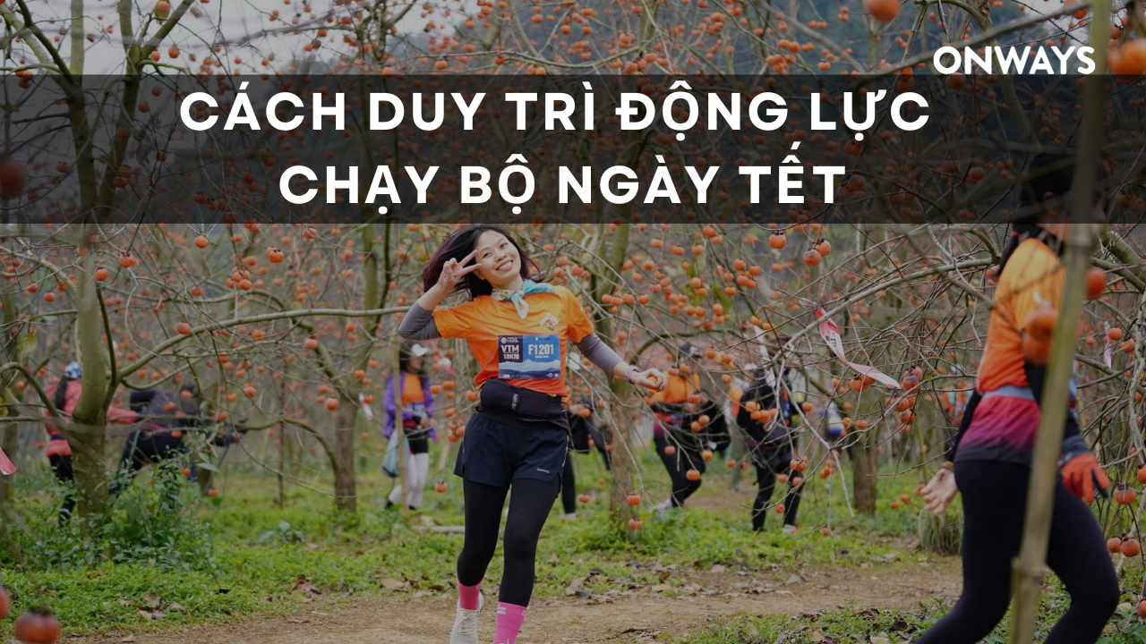 CÁCH DUY TRÌ ĐỘNG LỰC  CHẠY BỘ NGÀY TẾT
