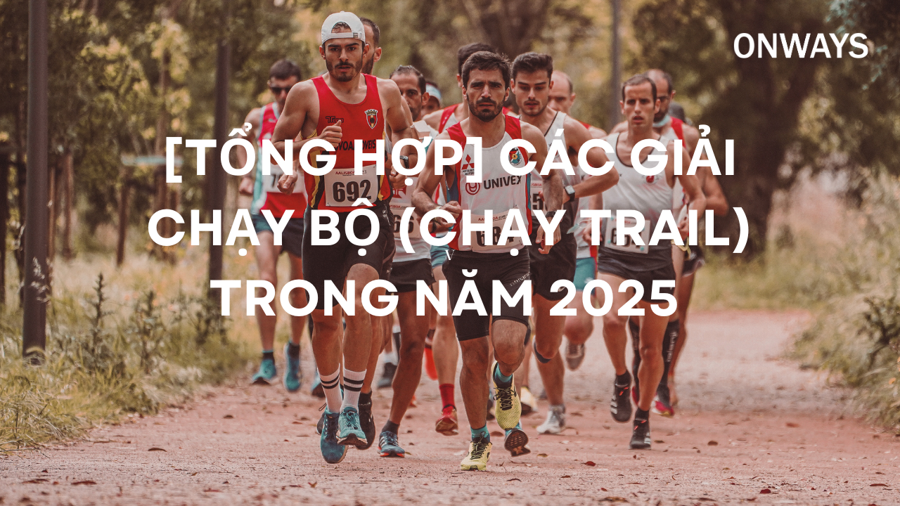 [TỔNG HỢP] CÁC GIẢI CHẠY BỘ (CHẠY TRAIL) TRONG NĂM 2025