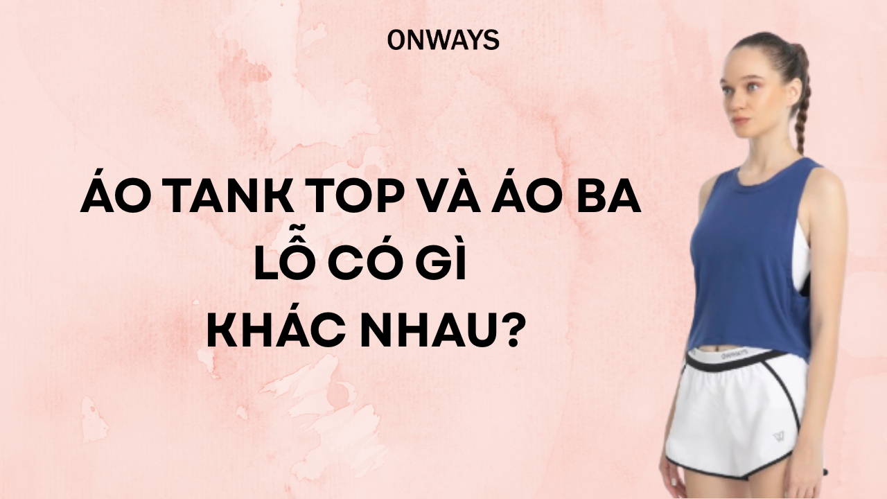 ÁO TANK TOP VÀ ÁO BA LỖ CÓ GÌ KHÁC NHAU?