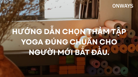 HƯỚNG DẪN CHỌN THẢM TẬP YOGA ĐÚNG CHUẨN CHO NGƯỜI MỚI BẮT ĐẦU.