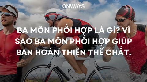 BA MÔN PHỐI HỢP LÀ GÌ? VÌ SAO BA MÔN PHỐI HỢP GIÚP BẠN HOÀN THIỆN THỂ CHẤT.