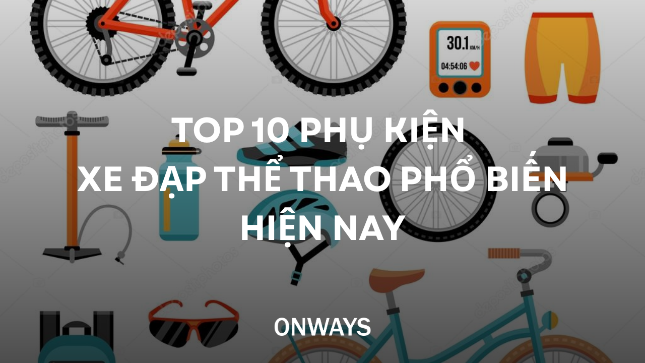 TOP 10 PHỤ KIỆN XE ĐẠP THỂ THAO PHỔ BIẾN HIỆN NAY