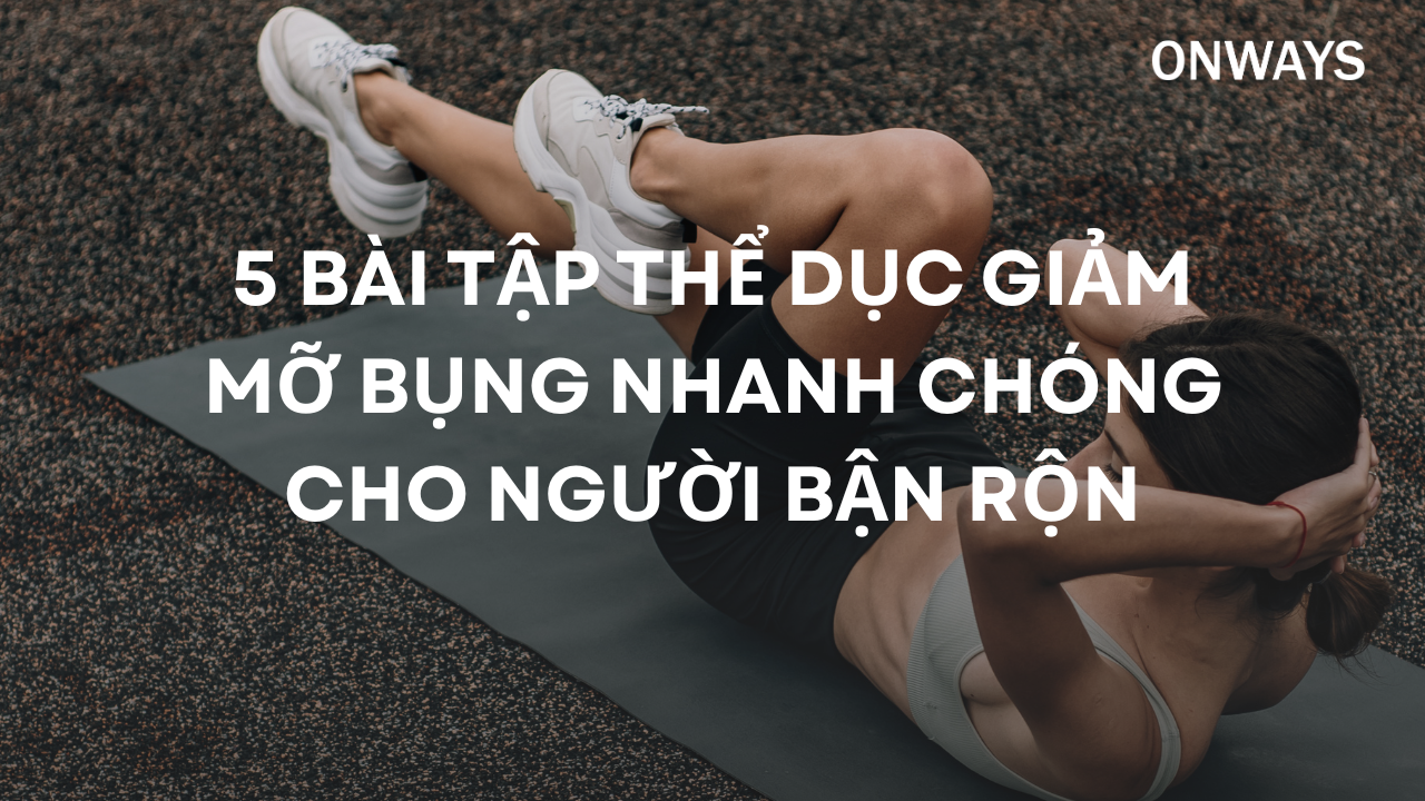 5 BÀI TẬP THỂ DỤC GIẢM MỠ BỤNG NHANH CHÓNG CHO NGƯỜI BẬN RỘN