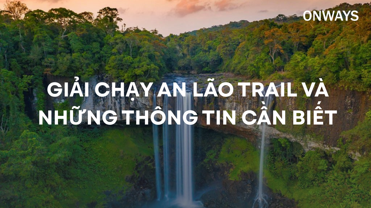 GIẢI CHẠY AN LÃO TRAIL VÀ NHỮNG THÔNG TIN CẦN BIẾT