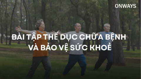 BÀI TẬP THỂ DỤC CHỮA BỆNH VÀ BẢO VỆ SỨC KHOẺ