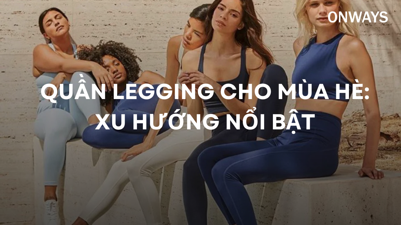 QUẦN LEGGING CHO MÙA HÈ: XU HƯỚNG NỔI BẬT