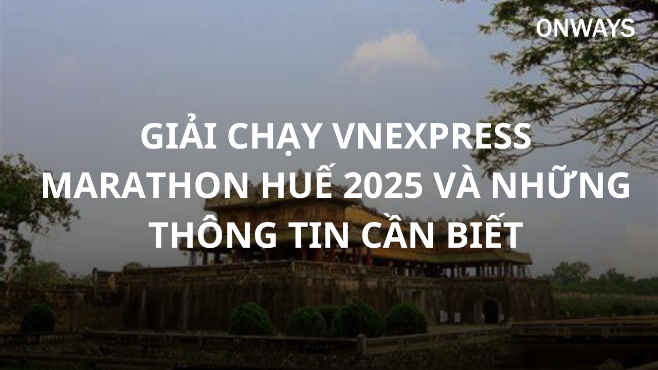 GIẢI CHẠY VNEXPRESS MARATHON HUẾ 2025 VÀ NHỮNG THÔNG TIN CẦN BIẾT