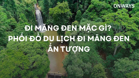 ĐI MĂNG ĐEN MẶC GÌ? PHỐI ĐỒ DU LỊCH ĐI MĂNG ĐEN ẤN TƯỢNG