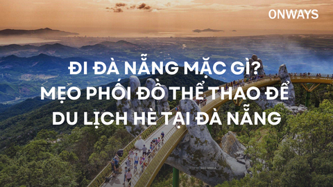 ĐI ĐÀ NẴNG MẶC GÌ? MẸO PHỐI ĐỒ THỂ THAO ĐỂ DU LỊCH HÈ TẠI ĐÀ NẴNG