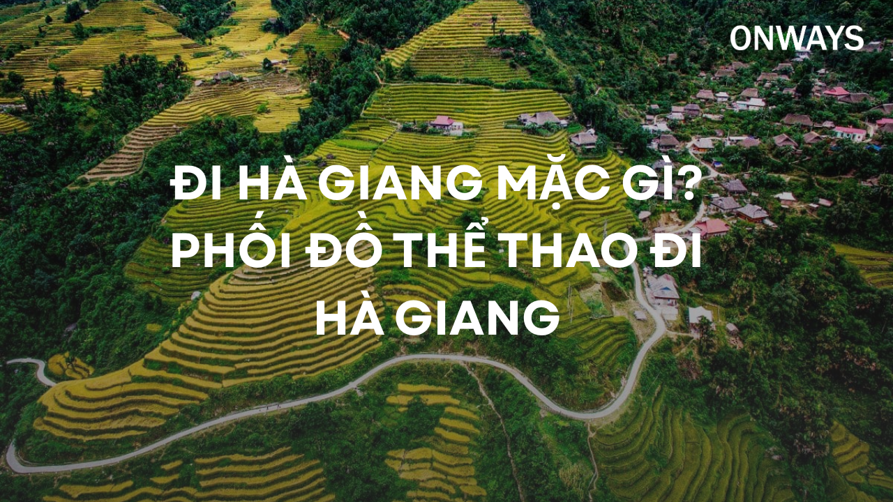 ĐI HÀ GIANG MẶC GÌ? PHỐI ĐỒ THỂ THAO ĐI HÀ GIANG