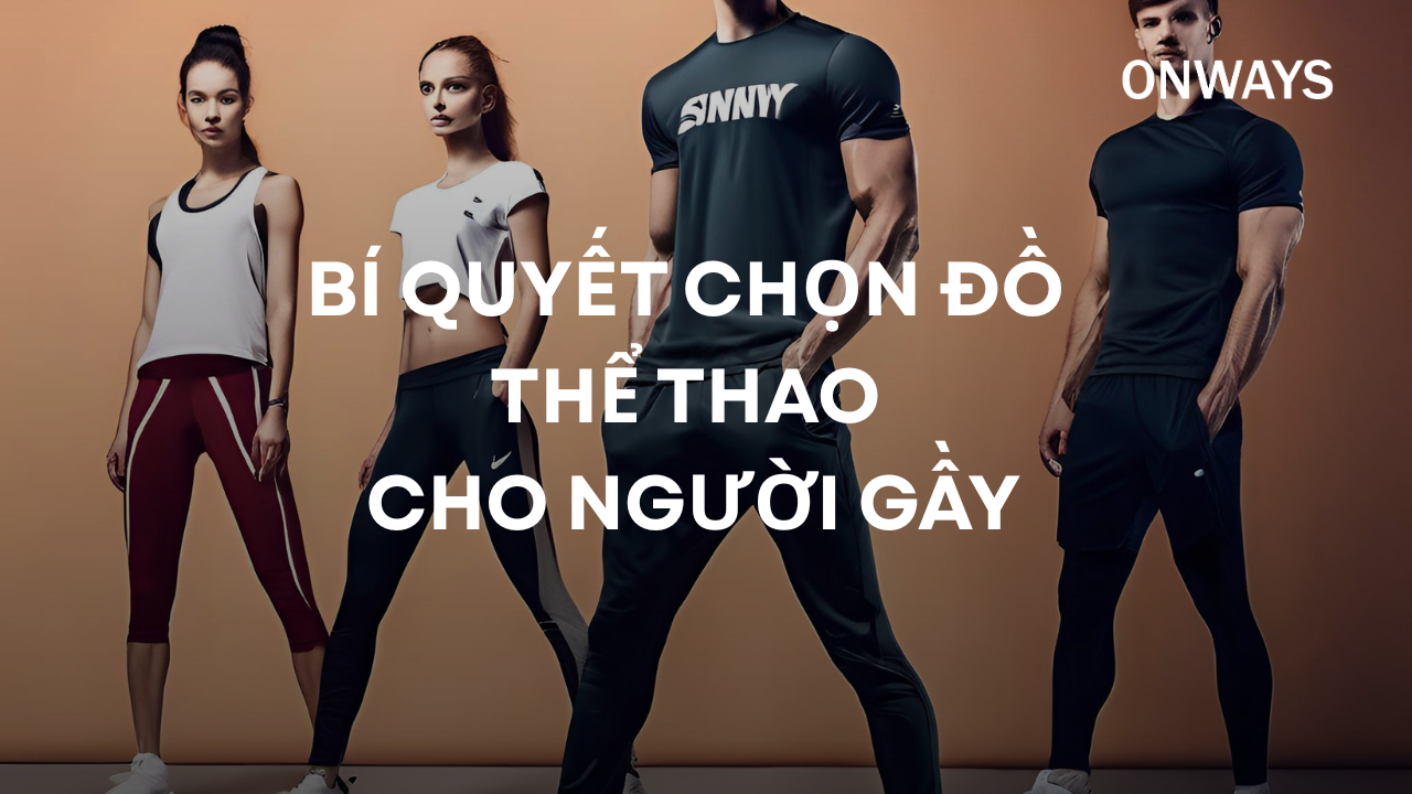 BÍ QUYẾT CHỌN ĐỒ THỂ THAO CHO NGƯỜI GẦY