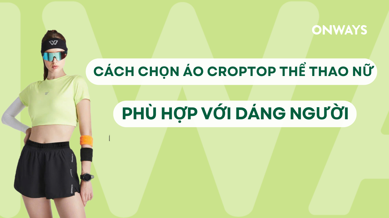 CÁCH CHỌN ÁO CROPTOP THỂ THAO NỮ PHÙ HỢP VỚI DÁNG NGƯỜI