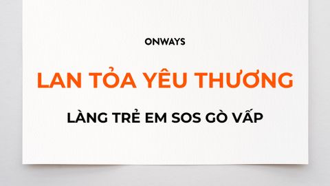 CÙNG ONWAYS LAN TỎA YÊU THƯƠNG ĐẾN LÀNG TRẺ EM SOS GÒ VẤP