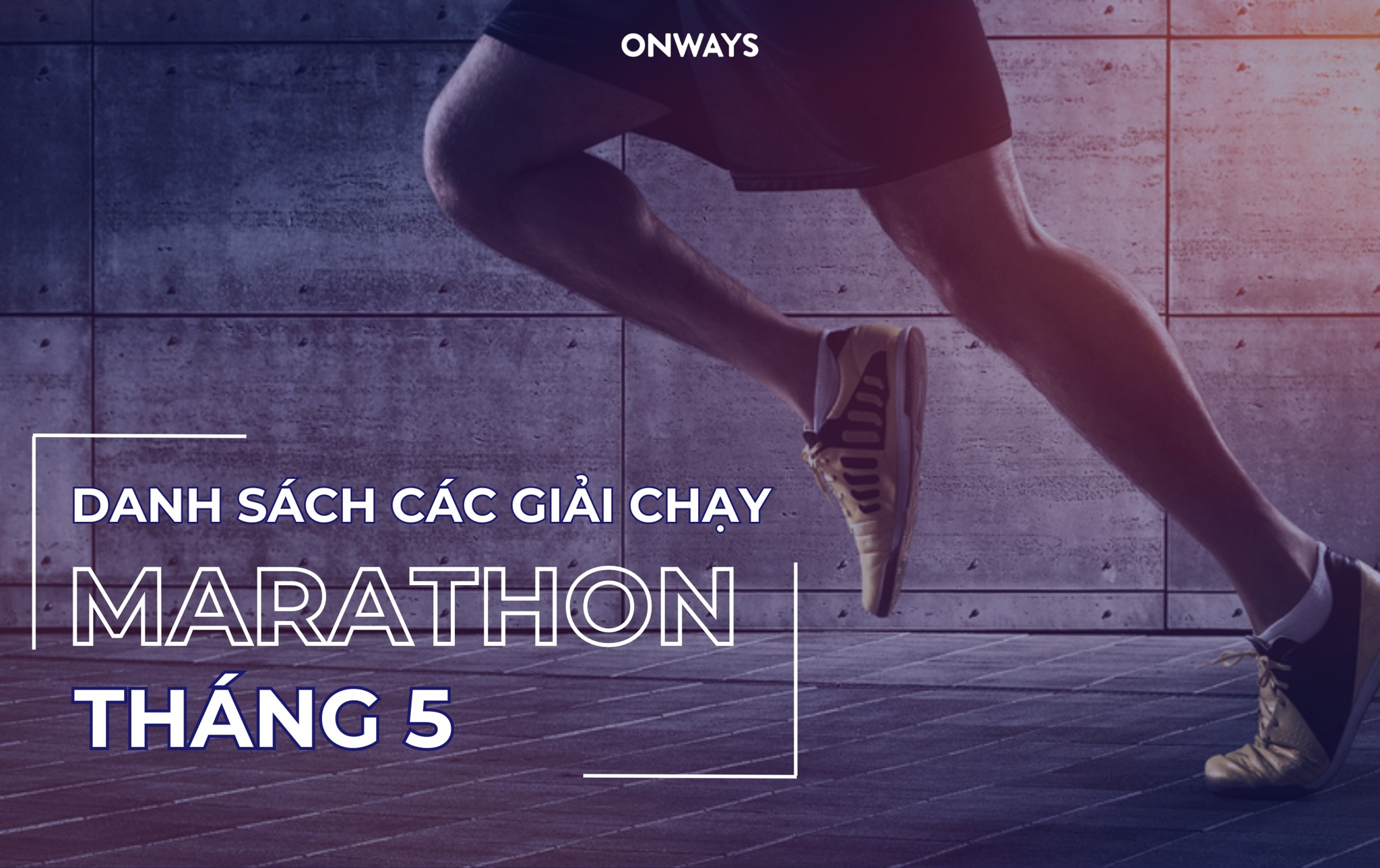 DANH SÁCH CÁC GIẢI CHẠY MARATHON HOT NHẤT THÁNG 05/2024