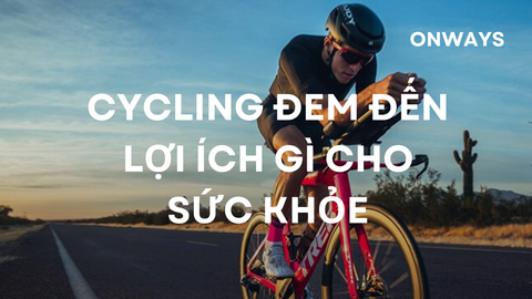 CYCLING ĐEM ĐẾN LỢI ÍCH GÌ CHO SỨC KHỎE