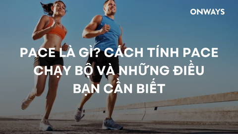 PACE LÀ GÌ? CÁCH TÍNH PACE CHẠY BỘ VÀ NHỮNG ĐIỀU BẠN CẦN BIẾT