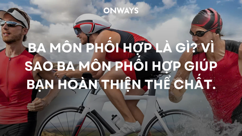 BA MÔN PHỐI HỢP LÀ GÌ? VÌ SAO BA MÔN PHỐI HỢP GIÚP BẠN HOÀN THIỆN THỂ CHẤT.