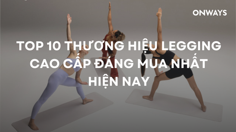 TOP 10 THƯƠNG HIỆU LEGGING CAO CẤP ĐÁNG MUA NHẤT HIỆN NAY