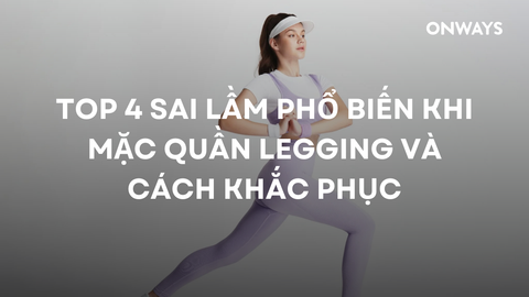 TOP 4 SAI LẦM PHỔ BIẾN KHI MẶC QUẦN LEGGING VÀ CÁCH KHẮC PHỤC