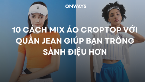 10 CÁCH MIX ÁO CROPTOP VỚI QUẦN JEAN GIÚP BẠN TRÔNG SÀNH ĐIỆU HƠN.
