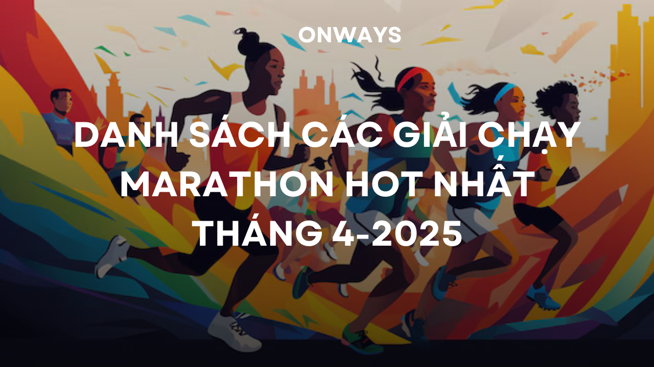 DANH SÁCH CÁC GIẢI CHẠY ĐỈNH CAO TRONG THÁNG 4