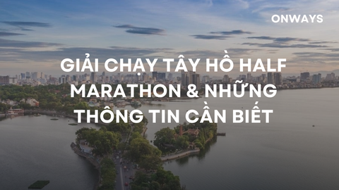 GIẢI CHẠY TÂY HỒ HALF MARATHON & NHỮNG THÔNG TIN CẦN BIẾT