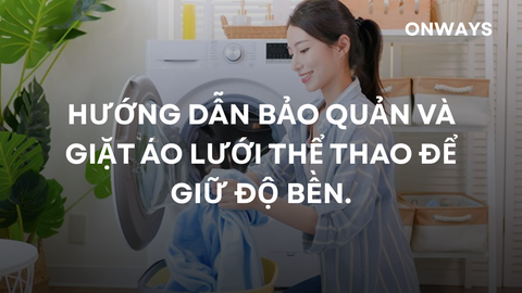 HƯỚNG DẪN BẢO QUẢN VÀ GIẶT ÁO LƯỚI THỂ THAO ĐỂ GIỮ ĐỘ BỀN.