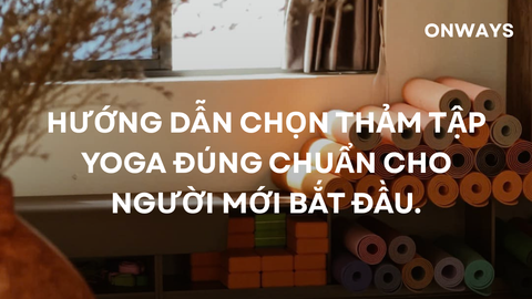 HƯỚNG DẪN CHỌN THẢM TẬP YOGA ĐÚNG CHUẨN CHO NGƯỜI MỚI BẮT ĐẦU.